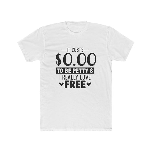 Funny Quote Unisex Cotton Crew Tee - "It Costs $0.00 to Be Petty & I Really Love Free"